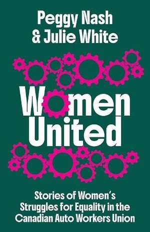 White, Julie / Peggy Nash. Women United - Stories of Women's Struggles for Equality in the Canadian Auto Workers Union. Between the Lines, 2026.