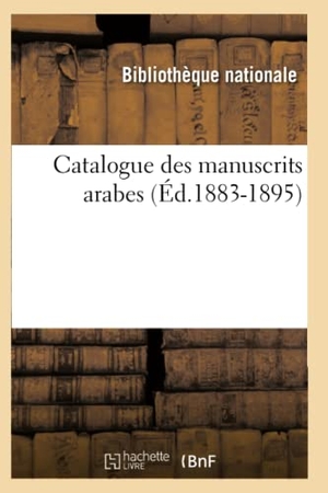 Bibliothèque Nationale. Catalogue Des Manuscrits Arabes (Éd.1883-1895). Hachette Livre, 2022.