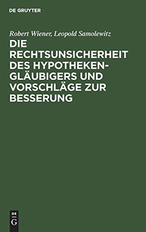 Samolewitz, Leopold / Robert Wiener. Die Rechtsunsicherheit des Hypothekengläubigers und Vorschläge zur Besserung. De Gruyter, 1912.