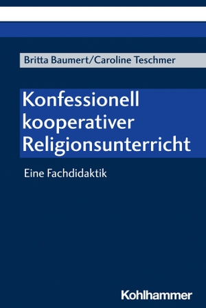Baumert, Britta / Caroline Teschmer. Konfessionell kooperativer Religionsunterricht - Eine Fachdidaktik. Kohlhammer W., 2024.