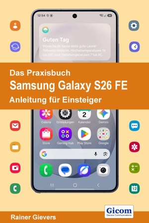 Gievers, Rainer. Das Praxisbuch Samsung Galaxy S26 FE - Die verständliche Anleitung. Gicom, 2026.