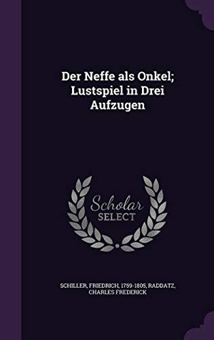 Schiller, Friedrich / Charles Frederick Raddatz. Der Neffe als Onkel; Lustspiel in Drei Aufzugen. Touchladybirdlucky Studios, 2016.