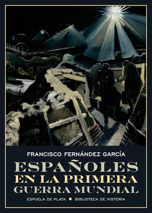 Fernández García, Francisco / Francisco Fernández García. Españoles en la Primera Guerra Mundial. Ediciones Espuela de Plata, 2018.