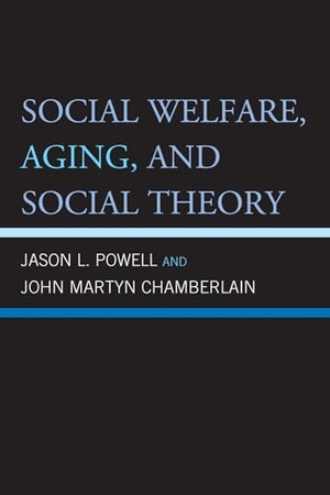 Powell, Jason L / John Martyn Chamberlain. Social Welfare, Aging, and Social Theory, 2nd Edition. Lexington Books, 2012.
