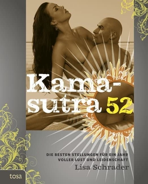 Schrader, Lisa. Kamasutra 52 - Die besten Stellungen für ein Jahr voller Lust und Leidenschaft. tosa GmbH, 2011.