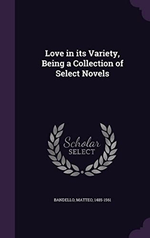 Bandello, Matteo. Love in its Variety, Being a Collection of Select Novels. Touchladybirdlucky Studios, 2016.