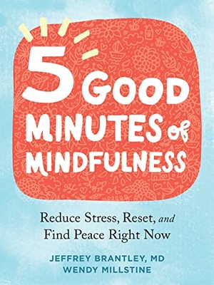 Brantley, Jeffrey / Wendy Millstine. Five Good Minutes of Mindfulness - Reduce Stress, Reset, and Find Peace Right Now. New Harbinger Publications, 2022.