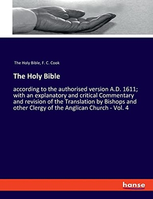 The Holy Bible / F. C. Cook. The Holy Bible - according to the authorised version A.D. 1611; with an explanatory and critical Commentary and revision of the Translation by Bishops and other Clergy of the Anglican Church - Vol. 4. hansebooks, 2021.