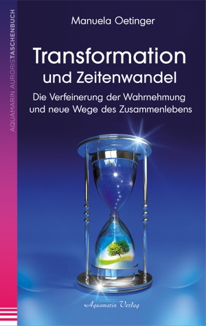 Oetinger, Manuela. Transformation und Zeitenwandel - Die Verfeinerung der Wahrnehmung und neue Wege des Zusammenlebens. Aquamarin- Verlag GmbH, 2014.