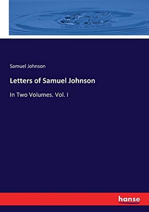 Johnson, Samuel. Letters of Samuel Johnson - In Two Volumes. Vol. I. hansebooks, 2017.