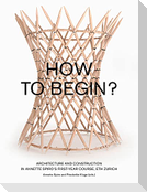 How to Begin? Architecture and Construction in Annette Spiro's First-Year Course, ETH Zurich