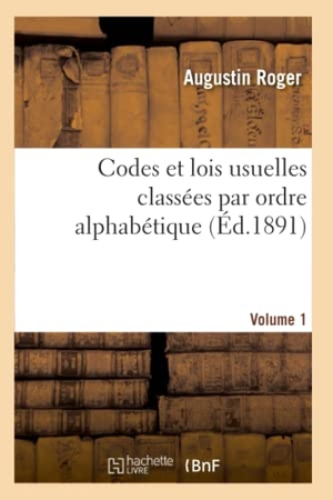 Roger. Codes Et Lois Usuelles Classées Par Ordre Alphabétique. Tome 1. Hachette Livre, 2018.