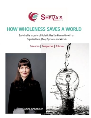 Schneider, Sabine. HOW WHOLENESS SAVES A WORLD - Sustainable Impacts of Holistic Healthy Human Growth on Organisations, (Eco) Systems and Worlds. Sheiza´s®, 2023.