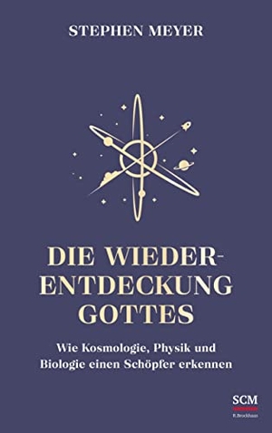 Meyer, Stephen. Die Wiederentdeckung Gottes - Wie Kosmologie, Physik und Biologie einen Schöpfer erkennen. SCM Brockhaus, R., 2023.