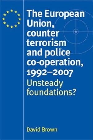 Brown, David. The European Union, Counter Terrorism and Police Co-Operation, 1991-2007 - Unsteady Foundations?. Manchester University Press, 2010.