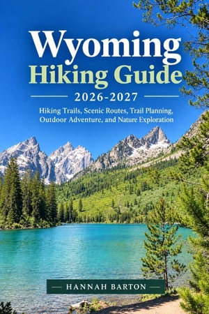Barton, Hannah. Wyoming Hiking Guide 2026-2027 - Hiking Trails, Scenic Routes, Trail Planning, Outdoor Adventure, and Nature Exploration. Independently published, 2026.