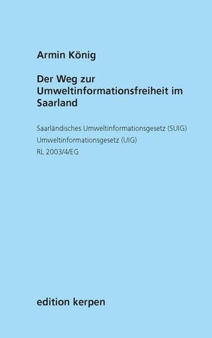 König, Armin. Der Weg zur Umweltinformationsfreiheit im Saarland - Saarländisches Umweltinformationsgesetz (SUIG) / Umweltinformationsgesetz (UIG) / Richtlinie 2003/4/EG. Armin König, 2016.