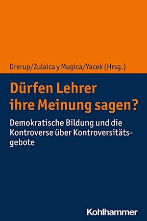 Drerup, Johannes / Miguel Zulaica y Mugica et al (Hrsg.). Dürfen Lehrer ihre Meinung sagen? - Demokratische Bildung und die Kontroverse über Kontroversitätsgebote. Kohlhammer W., 2021.