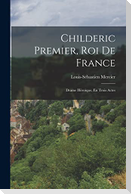 Childeric Premier, Roi De France: Drame Héroïque, En Trois Actes