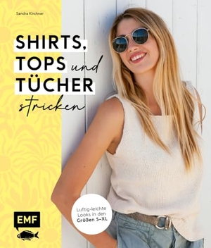 Kirchner, Sandra. Shirts, Tops und Tücher stricken - Luftig-leichte Looks in den Größen S-XL. Edition Michael Fischer, 2024.