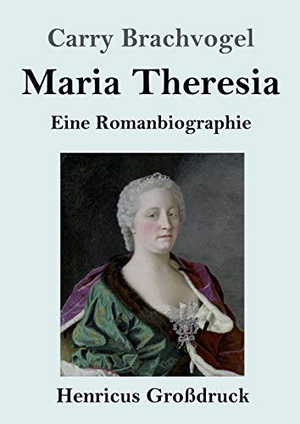 Brachvogel, Carry. Maria Theresia (Großdruck) - Eine Romanbiographie. Henricus, 2019.