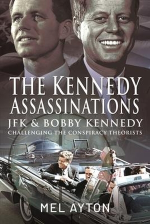 Ayton, Mel. The Kennedy Assassinations - JFK and Bobby Kennedy - Debunking The Conspiracy Theories. Pen & Sword Books Ltd, 2022.