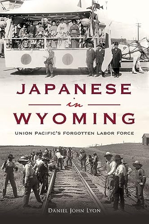 Lyon. Japanese in Wyoming - Union Pacific's Forgotten Labor Force. Arcadia Publishing (SC), 2023.