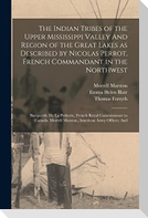 The Indian Tribes of the Upper Mississippi Valley And Region of the Great Lakes as Described by Nicolas Perrot, French Commandant in the Northwest; Ba