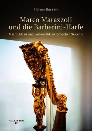 Bassani, Florian. Marco Marazzoli und die Barberini-Harfe - Macht, Musik und Emblematik im römischen Seicento. Hollitzer Wissenschaftsv., 2026.