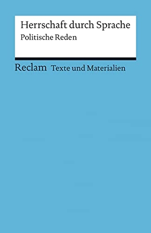 Schirren, Thomas (Hrsg.). Herrschaft durch Sprache - Politische Reden. Für die Sekundarstufe (Texte und Materialien für den Unterricht). Reclam Philipp Jun., 2014.
