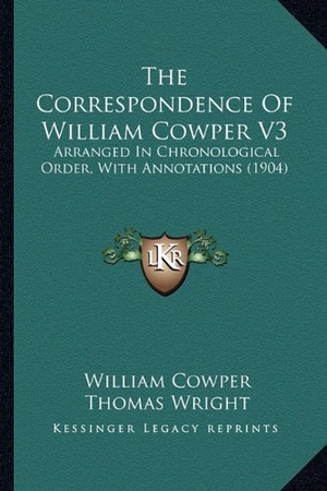 Cowper, William. The Correspondence Of William Cowper V3 - Arranged In Chronological Order, With Annotations (1904). Kessinger Publishing, 2010.