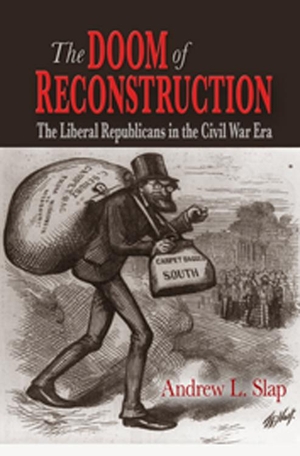 Slap, Andrew L. The Doom of Reconstruction - The Liberal Republicans in the Civil War Era. Fordham University Press, 2007.