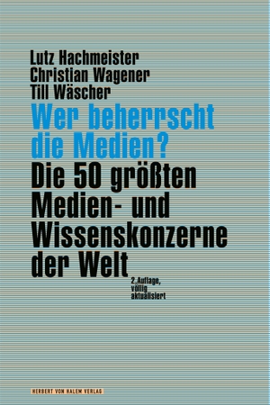 Hachmeister, Lutz / Wagener, Christian et al. Wer beherrscht die Medien? - Die 50 größten Medien- und Wissenskonzerne der Welt. Herbert von Halem Verlag, 2022.