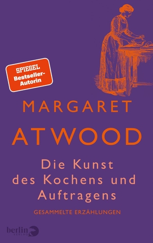 Atwood, Margaret. Die Kunst des Kochens und Auftragens - Gesammelte Erzählungen | Die besten Geschichten aus über sechzig Jahren. Berlin Verlag, 2021.