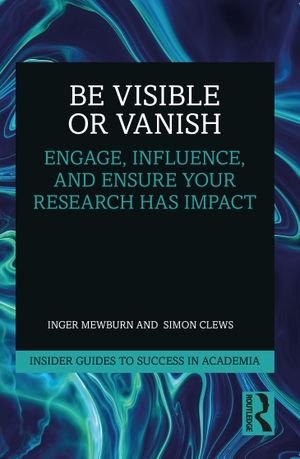 Mewburn, Inger / Simon Clews. Be Visible or Vanish - Engage, Influence and Ensure Your Research Has Impact. Taylor & Francis, 2023.