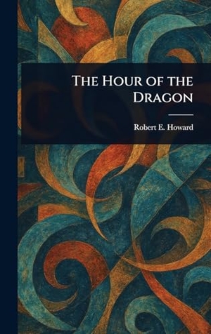 Howard, Robert E. The Hour of the Dragon. Creative Media Partners, LLC, 2025.