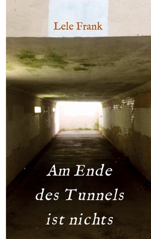 Frank, Lele. Am Ende des Tunnels ist nichts - Kein Leben danach.... tredition, 2018.