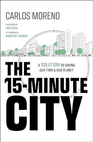 Moreno, Carlos. The 15-Minute City - A Solution to Saving Our Time and Our Planet. Wiley John + Sons, 2024.