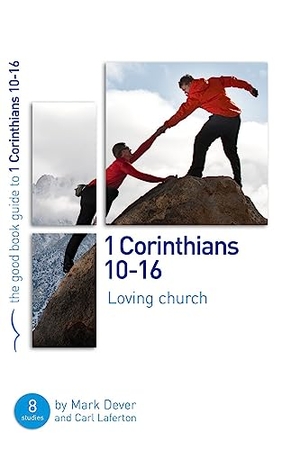 Dever, Mark / Carl Laferton. 1 Corinthians 10-16: Loving Church - 8 Studies for Individuals or Groups. Good Book Co, 2012.