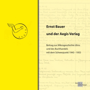 Bauer, Ernst Joachim. Ernst Bauer und der Aegis Verlag - Beitrag zur Mikrogeschichte Ulms und des Buchhandels mit dem Schwerpunkt 1945-1955. Klemm & Oelschläger, 2026.