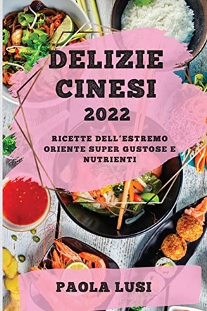 Lusi, Paola. DELIZIE CINESI 2022 - RICETTE DELL'ESTREMO ORIENTE SUPER GUSTOSE E  NUTRIENTI. PAOLA LUSI, 2022.