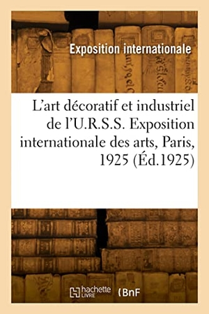 Exposition Internationale. L'art décoratif et industriel de l'U.R.S.S. Moscou, Comité de la section de l'U.R.S.S. - Exposition internationale des arts décoratifs, Paris, 1925. Hachette Livre, 2022.