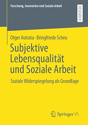 Scheu, Bringfriede / Otger Autrata. Subjektive Lebensqualität und Soziale Arbeit - Soziale Widerspiegelung als Grundlage. Springer Fachmedien Wiesbaden, 2021.