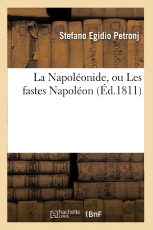 Petronj. La Napoléonide, Ou Les Fastes Napoléon. Hachette Livre - BNF, 2016.
