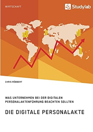 Röbbert, Chris. Die digitale Personalakte. Was Unternehmen bei der digitalen Personalaktenführung beachten sollten. Studylab, 2021.