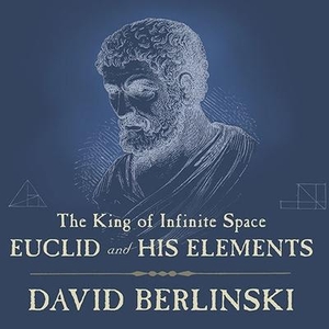 Berlinski, David. The King of Infinite Space - Euclid and His Elements. TANTOR AUDIO, 2013.