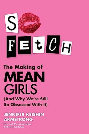 Armstrong, Jennifer Keishin. So Fetch - The Making of Mean Girls (And Why We're Still So Obsessed with It). Thomas Nelson, 2024.