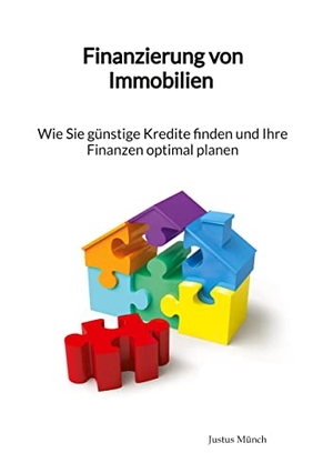Münch, Justus. Finanzierung von Immobilien - Wie Sie günstige Kredite finden und Ihre Finanzen optimal planen. Jaltas Books, 2023.