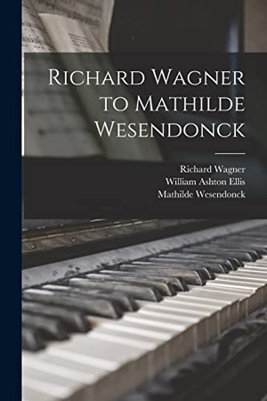 Ellis, William Ashton / Wagner, Richard et al. Richard Wagner to Mathilde Wesendonck. Creative Media Partners, LLC, 2022.