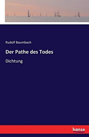 Baumbach, Rudolf. Der Pathe des Todes - Dichtung. hansebooks, 2016.